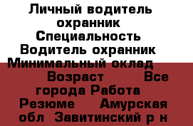 Личный водитель- охранник › Специальность ­ Водитель охранник › Минимальный оклад ­ 90 000 › Возраст ­ 41 - Все города Работа » Резюме   . Амурская обл.,Завитинский р-н